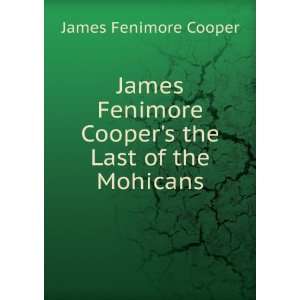 com James Fenimore Coopers the Last of the Mohicans James Fenimore 