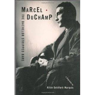 Marcel Duchamp The Bachelor Stripped Bare A Biography