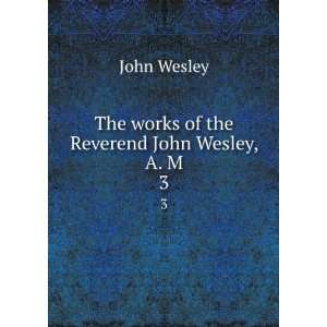   John Wesley, A. M. 3 John, 1703 1791,Emory, John Wesley Books