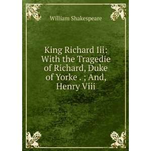 King Richard Iii With the Tragedie of Richard, Duke of Yorke . ; And 