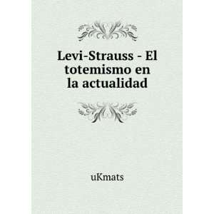  Levi Strauss   El totemismo en la actualidad: uKmats 