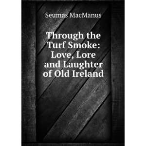    the love, lore and laughter of old Ireland Seumas MacManus Books