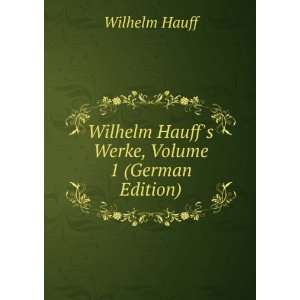   Wilhelm Hauffs Werke, Volume 1 (German Edition) Wilhelm Hauff Books
