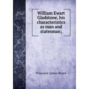  William Ewart Gladstone, his characteristics as man and 